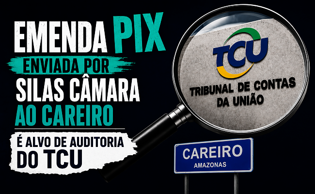 Emenda Pix enviada por Silas Câmara ao Careiro é alvo de auditoria do TCU