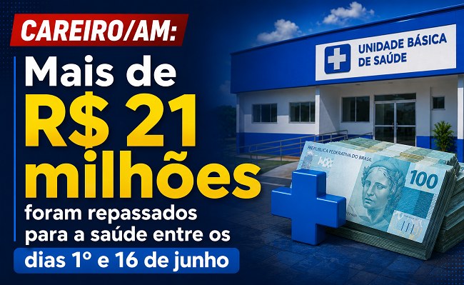 Careiro/AM: Mais de R$ 21 milhões foram repassados para a saúde entre os dias 1º e 16 de junho